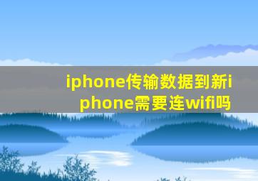 iphone传输数据到新iphone需要连wifi吗