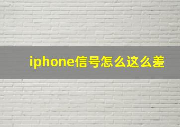 iphone信号怎么这么差