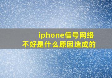 iphone信号网络不好是什么原因造成的