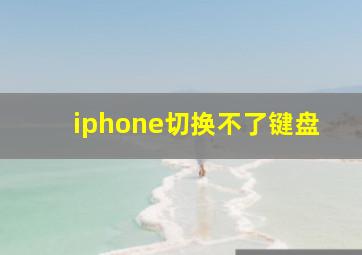 iphone切换不了键盘