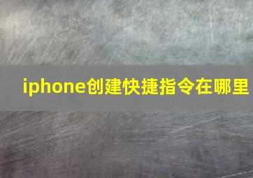 iphone创建快捷指令在哪里