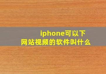 iphone可以下网站视频的软件叫什么