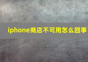 iphone商店不可用怎么回事