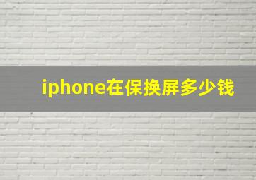 iphone在保换屏多少钱