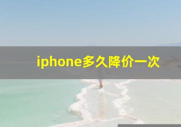 iphone多久降价一次