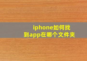 iphone如何找到app在哪个文件夹