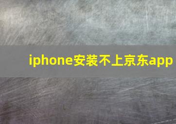 iphone安装不上京东app