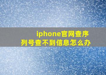 iphone官网查序列号查不到信息怎么办