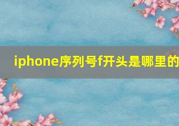 iphone序列号f开头是哪里的