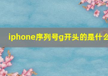 iphone序列号g开头的是什么