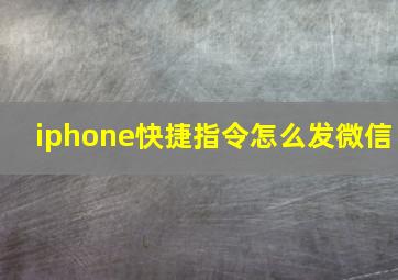 iphone快捷指令怎么发微信