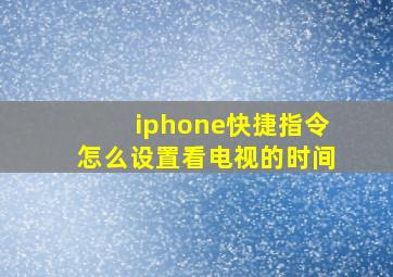 iphone快捷指令怎么设置看电视的时间