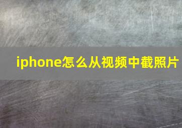 iphone怎么从视频中截照片