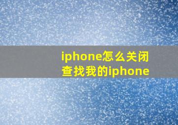 iphone怎么关闭查找我的iphone