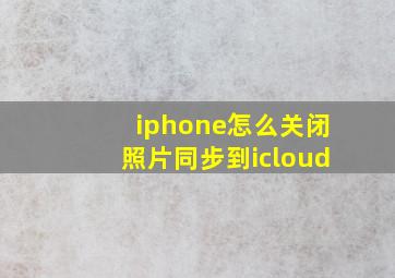 iphone怎么关闭照片同步到icloud