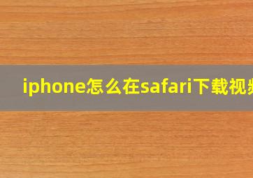 iphone怎么在safari下载视频