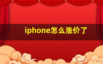 iphone怎么涨价了