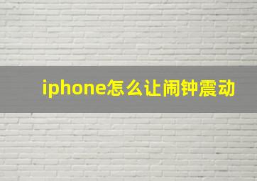 iphone怎么让闹钟震动