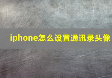 iphone怎么设置通讯录头像