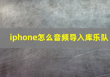 iphone怎么音频导入库乐队