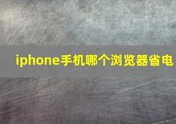 iphone手机哪个浏览器省电