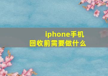 iphone手机回收前需要做什么