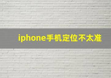 iphone手机定位不太准