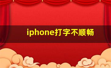 iphone打字不顺畅