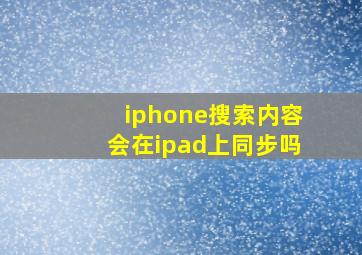 iphone搜索内容会在ipad上同步吗