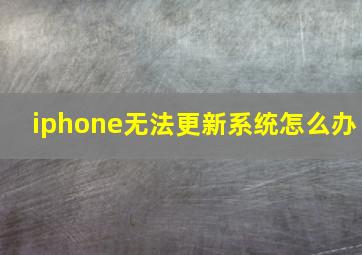 iphone无法更新系统怎么办