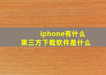 iphone有什么第三方下载软件是什么