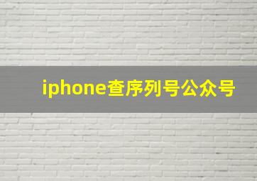 iphone查序列号公众号