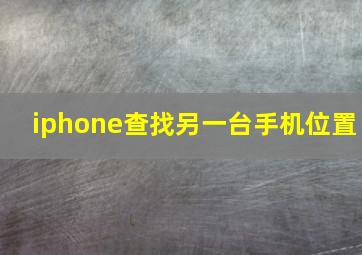 iphone查找另一台手机位置