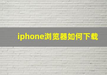 iphone浏览器如何下载