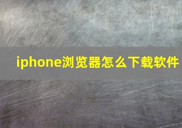 iphone浏览器怎么下载软件