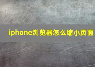 iphone浏览器怎么缩小页面