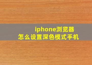 iphone浏览器怎么设置深色模式手机