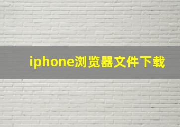 iphone浏览器文件下载