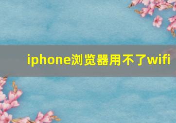 iphone浏览器用不了wifi