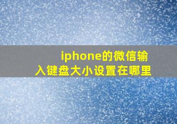 iphone的微信输入键盘大小设置在哪里