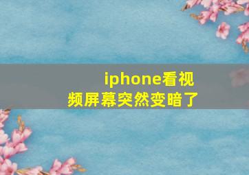 iphone看视频屏幕突然变暗了