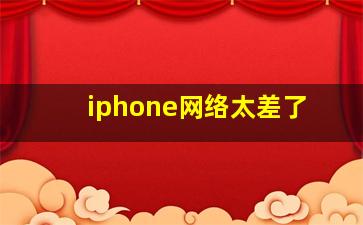 iphone网络太差了