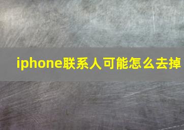 iphone联系人可能怎么去掉