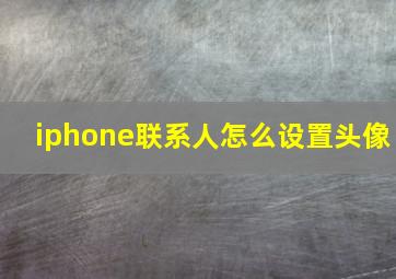 iphone联系人怎么设置头像