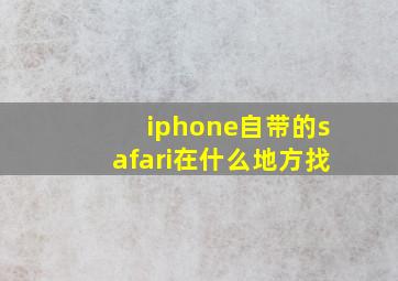 iphone自带的safari在什么地方找