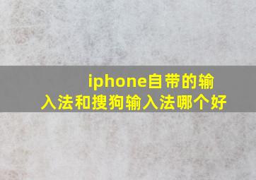 iphone自带的输入法和搜狗输入法哪个好