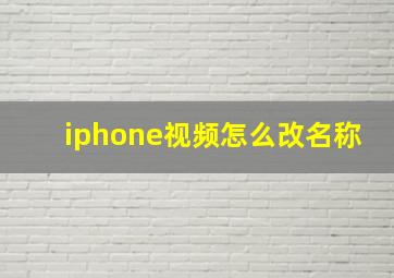 iphone视频怎么改名称