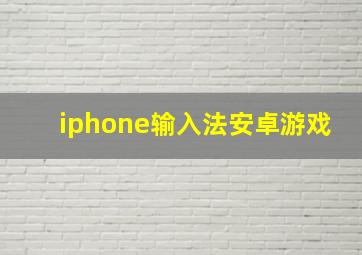 iphone输入法安卓游戏