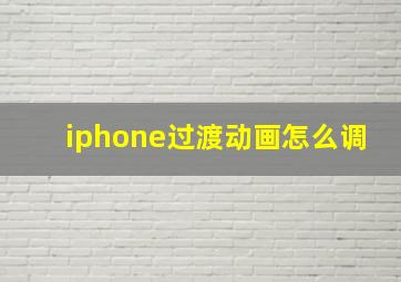 iphone过渡动画怎么调