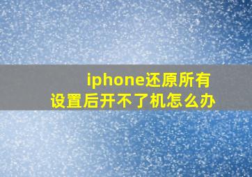 iphone还原所有设置后开不了机怎么办